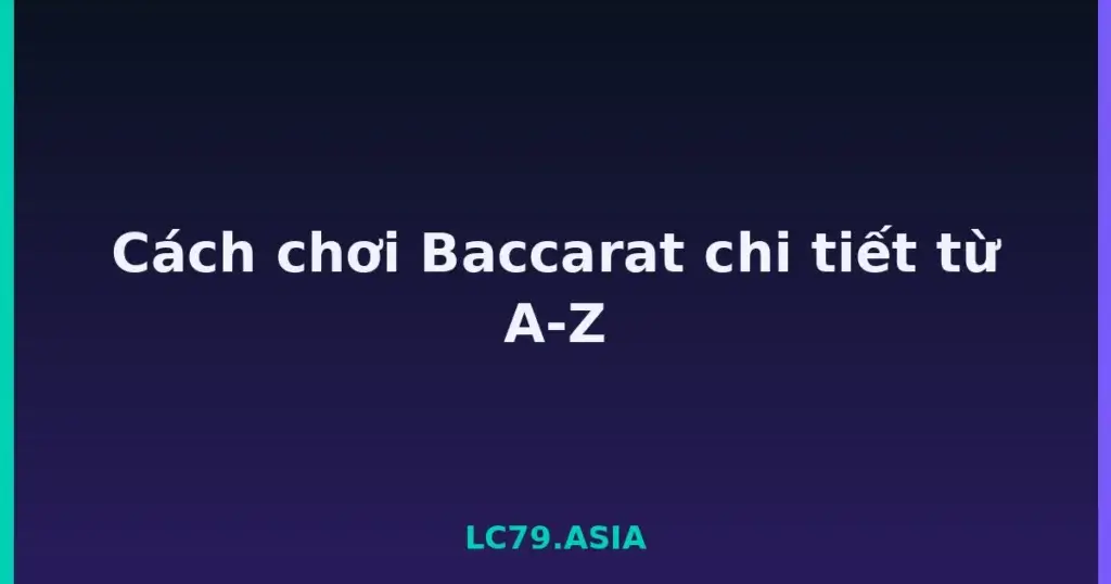 Cách chơi Baccarat chi tiết từ A-Z tại LC79