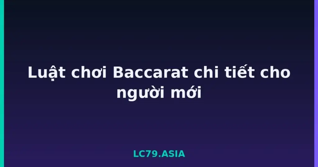 Luật chơi Baccarat chi tiết cho người mới tại LC79