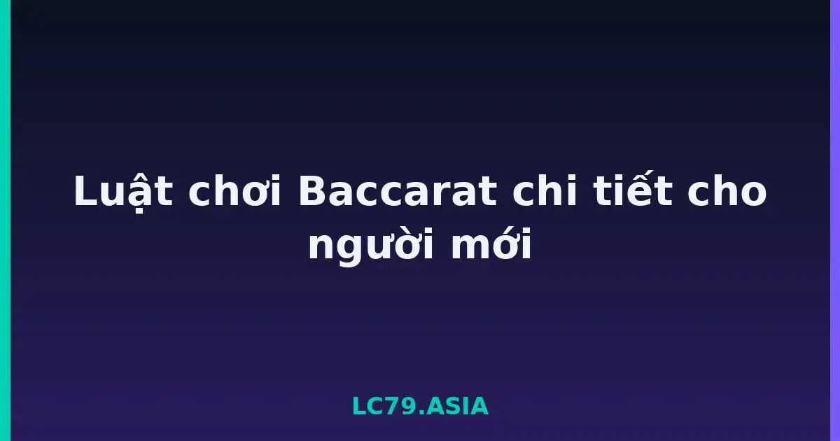 Luật chơi Baccarat chi tiết cho người mới LC79