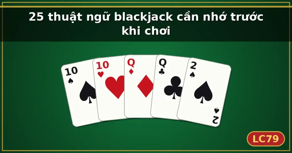 25 thuật ngữ blackjack cần nhớ trước khi chơi — LC79