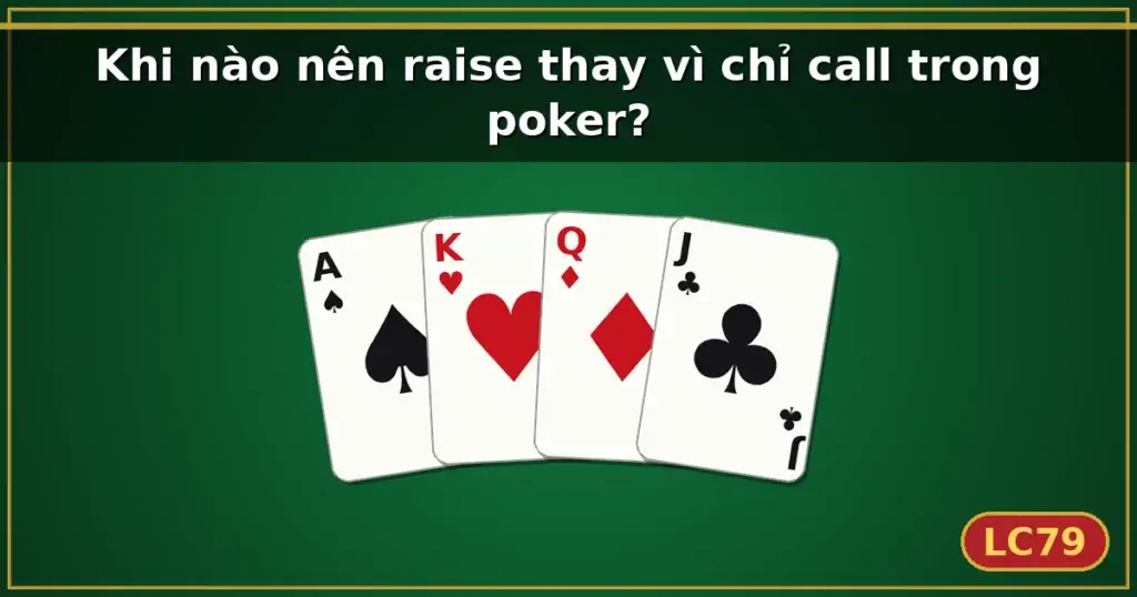 Khi nào nên raise thay vì chỉ call trong poker? — LC79
