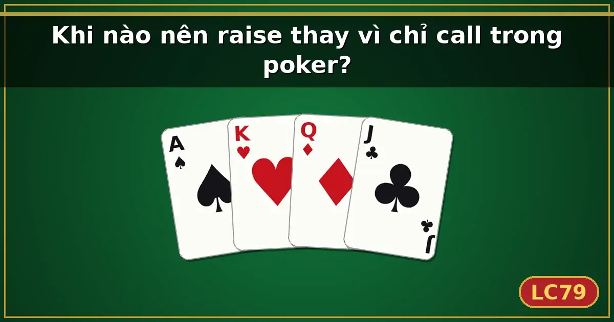 Khi nào nên raise thay vì chỉ call trong poker? — LC79