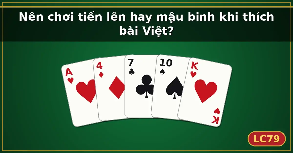 Nên chơi tiến lên hay mậu binh khi thích bài Việt? — LC79