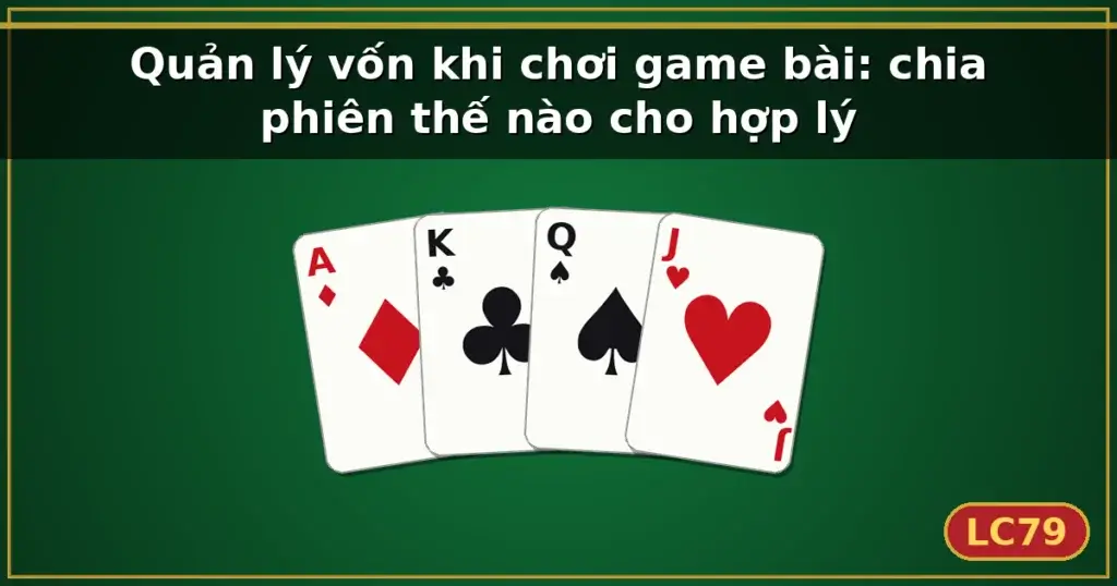 Quản lý vốn khi chơi game bài: chia phiên thế nào cho hợp lý — LC79