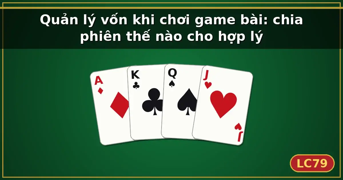 Quản lý vốn khi chơi game bài: chia phiên thế nào cho hợp lý — LC79