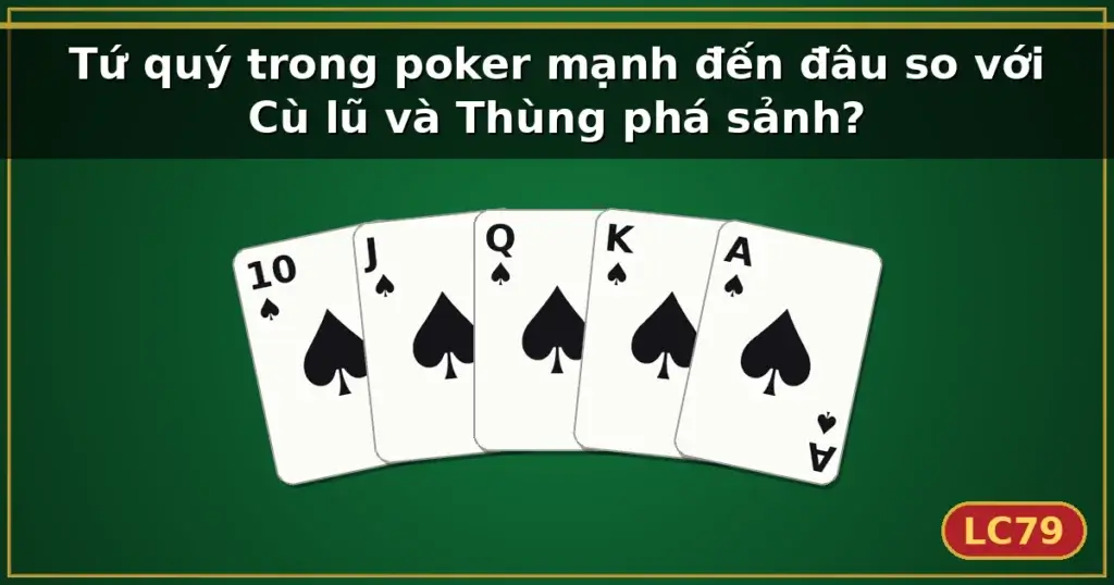 Tứ quý trong poker mạnh đến đâu so với Cù lũ và Thùng phá sảnh? — LC79