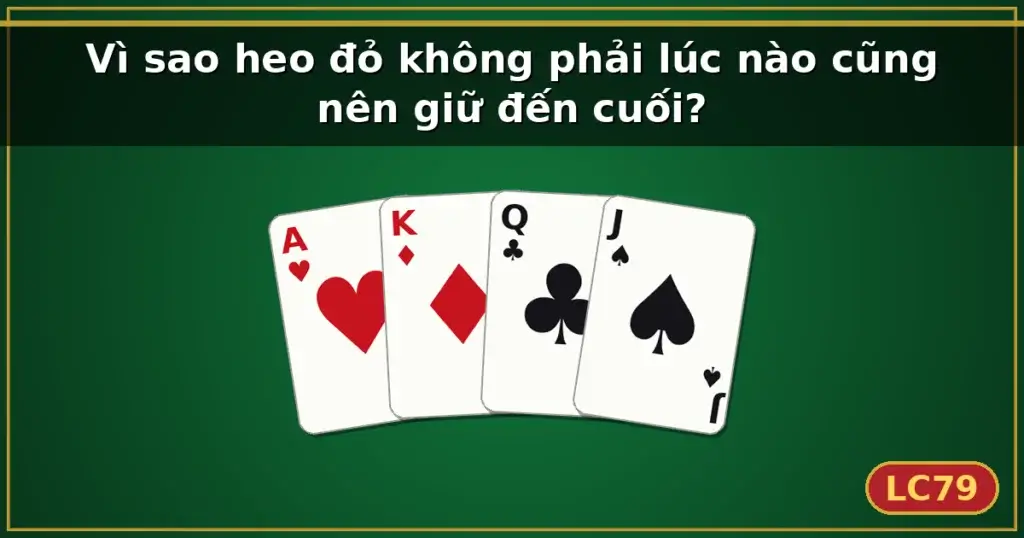 Vì sao heo đỏ không phải lúc nào cũng nên giữ đến cuối? — LC79