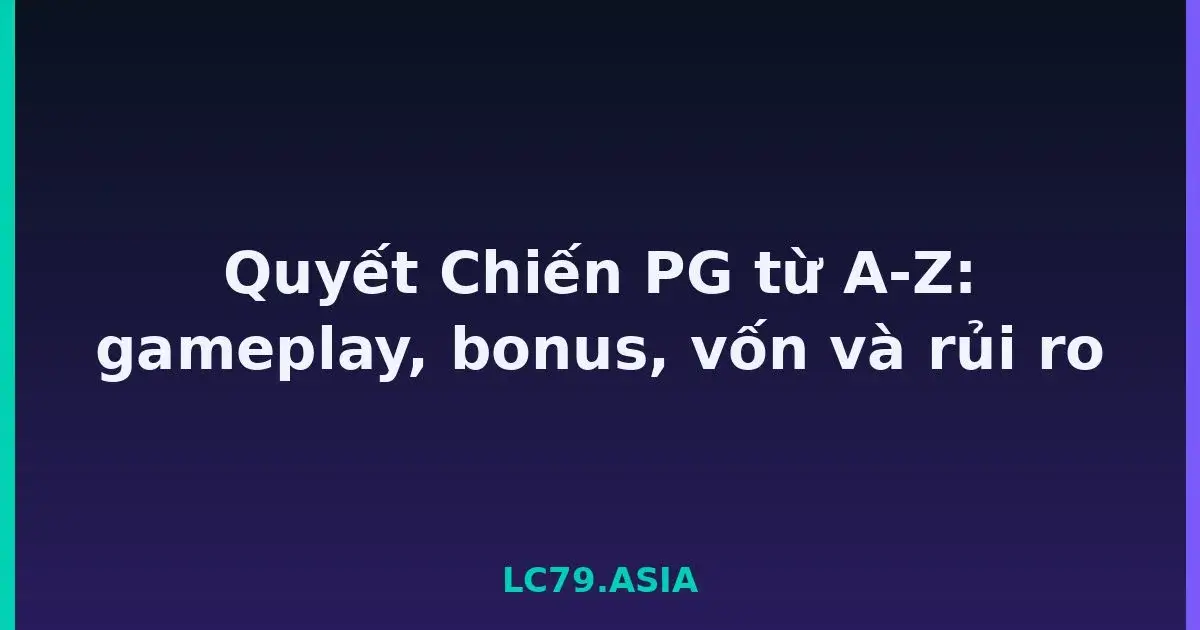 Quyết Chiến PG từ A-Z: gameplay, bonus, vốn và rủi ro LC79