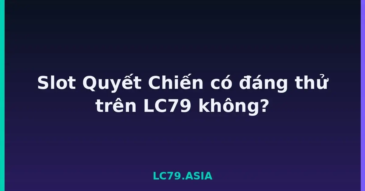 Slot Quyết Chiến có đáng thử trên LC79 không? LC79